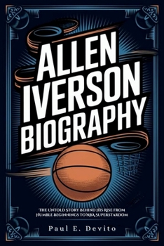 Paperback Allen Iverson Biography: The Untold Story Behind His Rise from Humble Beginnings to NBA Superstardom Book