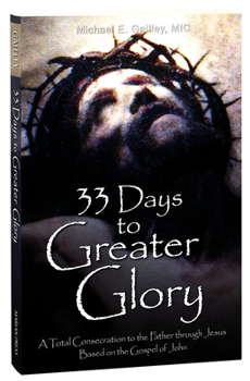 Paperback 33 Days to Greater Glory: A Total Consecration to the Father Through Jesus Based on the Gospel of John Book