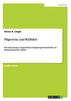 Paperback Pilgerreise und Wallfahrt: Ihre Bedeutung in ausgewählten Religionsgemeinschaften am Beispiel iranischer Stätten [German] Book