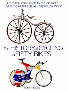 Hardcover The History of Cycling in Fifty Bikes: From the Velocipede to the Pinarello: The Bicycles That Have Shaped the World Book