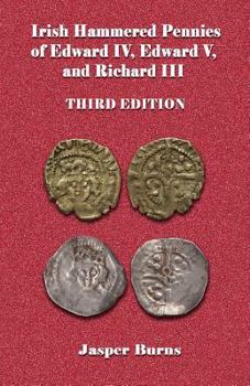 Paperback Irish Hammered Pennies of Edward IV, Edward V, and Richard III, Third Edition Book