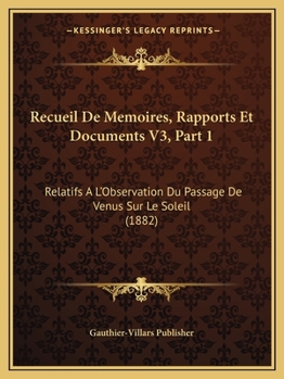 Paperback Recueil De Memoires, Rapports Et Documents V3, Part 1: Relatifs A L'Observation Du Passage De Venus Sur Le Soleil (1882) [French] Book
