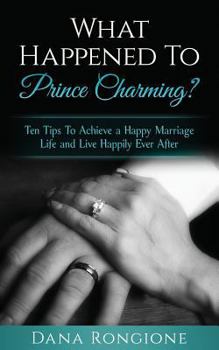 Paperback What Happened To Prince Charming?: Ten Tips To Achieve a Happy Marriage Life and Live Happily Ever After Book