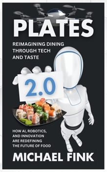 Paperback Plates 2.0: Reimagining Dining Through Tech and Taste: How AI, Robotics, and Innovation Are Redefining the Future of Food Book