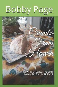 Paperback Crumbs From Heaven: The World Of Biblical Thoughts Musing On The Life Of Christ Book