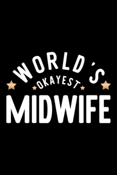 World's Okayest Midwife: Nice Notebook for Midwife Funny Christmas Gift Idea for Midwife Midwife Journal 100 pages 6x9 inches