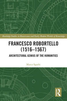 Hardcover Francesco Robortello (1516-1567): Architectural Genius of the Humanities Book