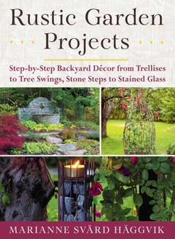 Paperback Rustic Garden Projects: Step-By-Step Backyard Décor from Trellises to Tree Swings, Stone Steps to Stained Glass Book