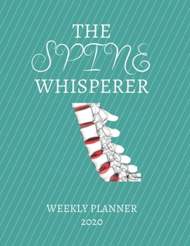 Paperback The Spine Whisperer Weekly Planner 2020: Chiropractor, Neurologist Gift Idea For Men & Women Weekly Planner Appointment Book Agenda The Spine Whispere Book