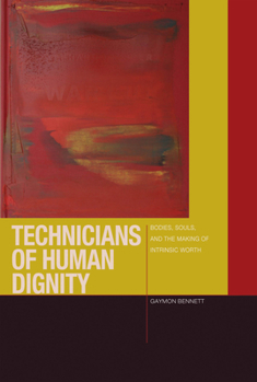Technicians of Human Dignity: Bodies, Souls, and the Making of Intrinsic Worth - Book  of the Just Ideas: Transformative Ideals of Justice in Ethical and Political Thought