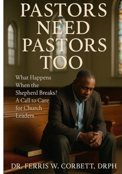 Pastors Need Pastors Too!: What Happens When the Shepherd Breaks? A Call to Care for Church Leaders