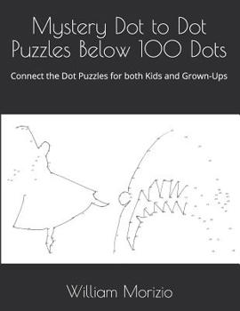 Paperback Mystery Dot to Dot Puzzles Below 100 Dots: Connect the Dot Puzzles for both Kids and Grown-Ups Book