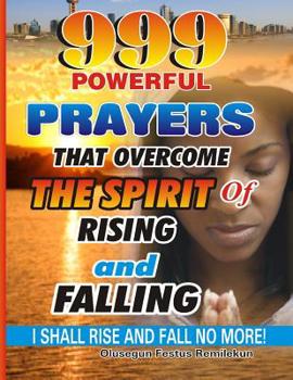 Paperback 999 Powerful Prayers That Overcome The Spirit Of Rising And Falling: I Shall Rise And Fall No More! Book