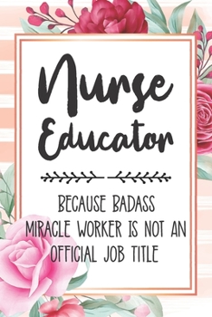 Paperback Nurse Educator: Because Badass Miracle Worker Is Not An Official Job Title Blank Lined Notebook Cute Journals for Nurse Educator Gift Book