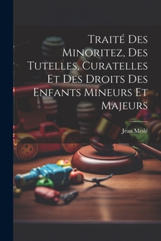 Paperback Traité Des Minoritez, Des Tutelles, Curatelles Et Des Droits Des Enfants Mineurs Et Majeurs [French] Book