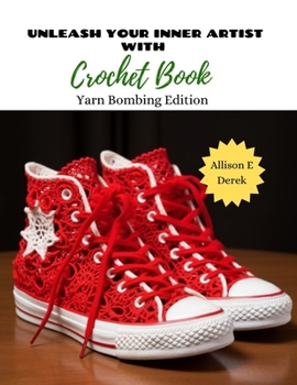 Paperback Unleash Your Inner Artist with Crochet Book: Yarn Bombing Edition Book