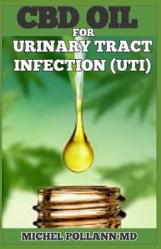 CBD OIL FOR URINARY TRACT INFECTION (UTI): A Comprehensive Guide to Treating UTI Using CBD Oil