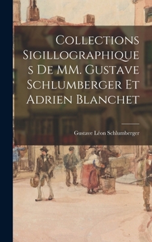 Hardcover Collections sigillographiques de MM. Gustave Schlumberger et Adrien Blanchet [French] Book