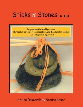 Paperback Sticks n' Stones... Improving Group Dynamics Through the Use of Cooperative and Leadership Games - an Integrated Approach Book