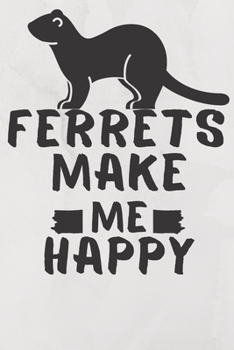 Paperback Ferrets Make Me Happy: Ferrets Pet Journal Birthday Gift/ Notebook / Diary / Unique Greeting Card Book