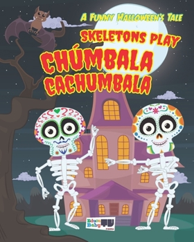 Paperback Skeletons Play Chumbala Cachumbala: A Funny Tale of Halloween Book