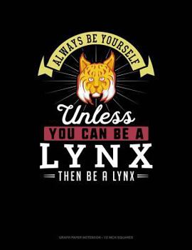 Paperback Always Be Yourself Unless You Can Be a Lynx Then Be a Lynx: Graph Paper Notebook - 1/2 Inch Squares Book