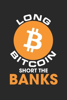 Long Bitcoin Short the Bankers Notebook: : Lined Journal, 120 Pages, 6 x 9, Affordable Cryptocurrency, Blockchain Crypto Gift Journal Matte