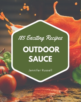 Paperback 185 Exciting Outdoor Sauce Recipes: An Outdoor Sauce Cookbook for Your Gathering Book