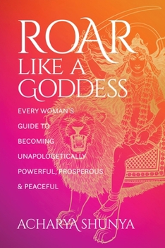 Paperback Roar Like a Goddess: Every Woman's Guide to Becoming Unapologetically Powerful, Prosperous, and Peaceful Book