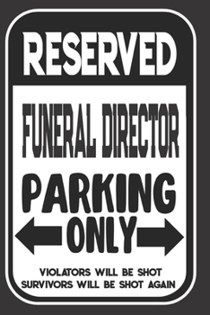 Paperback Reserved Funeral Director Parking Only. Violators Will Be Shot. Survivors Will Be Shot Again: Blank Lined Notebook - Thank You Gift For Funeral Direct Book