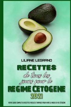Recettes De Tous Les Jours Pour Le R�gime C�tog�ne 2021: Votre Guide Complet De Recettes Faciles Et Rapides Pour Vivre Le Mode De Vie C�tog�ne (Keto Diet Everyday Recipes 2021)
