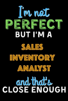 Paperback I'm Not Perfect But I'm a Sales Inventory Analyst And That's Close Enough - Sales Inventory Analyst Notebook And Journal Gift Ideas: Lined Notebook / Book