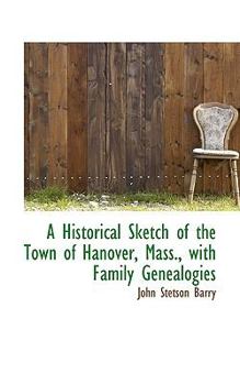 A Historical Sketch of the Town of Hanover, Mass , with Family Genealogies