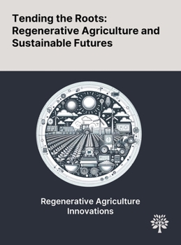 Hardcover Tending the Roots: Regenerative Agriculture and Sustainable Futures Book