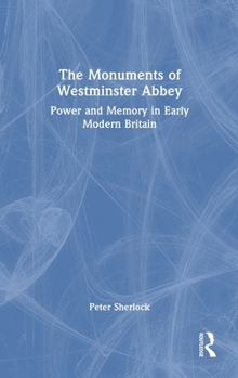 Hardcover The Monuments of Westminster Abbey: Power and Memory in Early Modern Britain Book