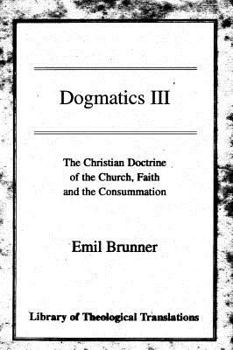 Dogmatics III: The Christian Doctrine of the Church, Faith and the Consummation - Book  of the Dogmatics