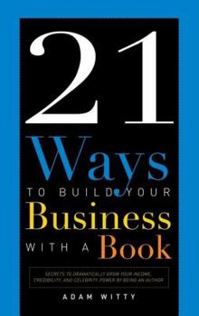 Paperback 21 Ways to Build Your Business with a Book: Secrets to Dramatically Grow Your Income, Credibility, and Celebrity-Power by Being an Author Book