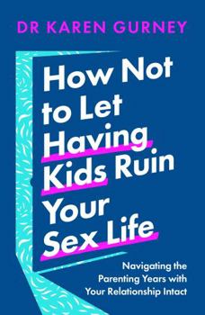 Paperback How Not to Let Having Kids Ruin Your Sex Life: Navigating the Parenting Years with Your Relationship Intact Book