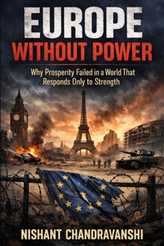 Europe Without Power: Why Prosperity Failed in a World That Responds Only to Strength (The Power Mechanics Series)