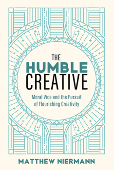 Paperback The Humble Creative: Moral Vice and the Pursuit of Flourishing Creativity Book