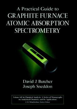 A Practical Guide to Graphite Furnace Atomic Absorption Spectrometry - Book #149 of the Chemical Analysis: A Series of Monographs on Analytical Chemistry and Its Applications