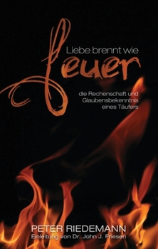 Paperback Liebe brennt wie Feuer: die Rechenschaft und Glaubensbekenntnis eines Täufers [German] Book