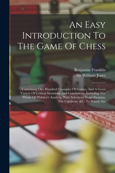 Paperback An Easy Introduction To The Game Of Chess: Containing One Hundred Examples Of Games, And A Great Variety Of Critical Situations And Conclusions, Inclu Book