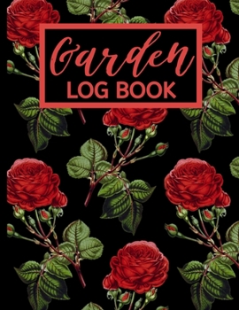 Garden Log Book: Garden Planting Journal With Roses, Gardener Logbook To Record, Track Plants and Projects, Gardening Gifts For Garden Lovers Women, Men, Mom, Dad (8,5" x 11")