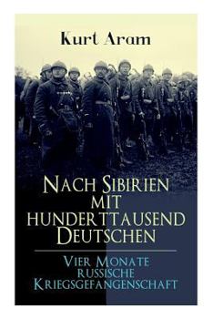 Paperback Nach Sibirien mit hunderttausend Deutschen - Vier Monate russische Kriegsgefangenschaft: Erlebnisbericht aus dem Ersten Weltkrieg [German] Book