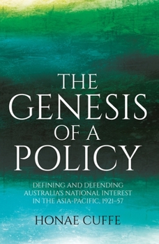 Paperback The Genesis of a Policy: Defining and Defending Australia's National Interest in the Asia-Pacific, 1921-57 Book