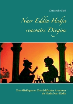 Paperback Nasr Eddin Hodja rencontre Diogène: Très-Mirifiques et Très-Edifiantes Aventures du Hodja Nasr Eddin [French] Book