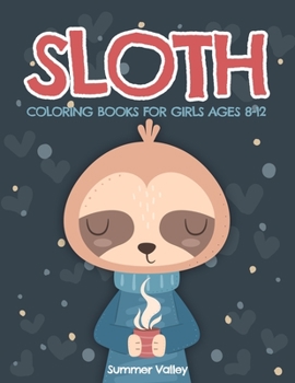 Paperback Sloth Coloring Books for Girls Ages 8-12: A Fun Coloring Pages with Lazy Sloths for Kids. Funny Sloths, Adorable Sloths, Silly Sloths, and More! Book