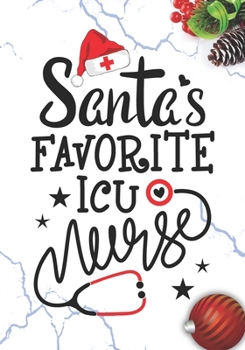 Santa's Favorite ICU Nurse: Blank Lined Journal Notebook for Intensive Care unit Nurses RN, NP Future Nurse Practitioner, Retired nurse, and Critical care nursing Student Christmas Gift