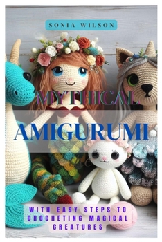 Paperback Mythical Amigurumi: With Easy Steps to Crocheting Magical Creatures Book